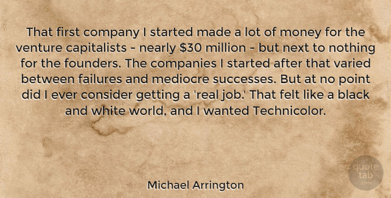 Michael Arrington Quote About Jobs, Real, Black And White: That First Company I Started...