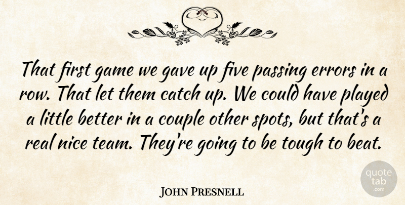 John Presnell Quote About Catch, Couple, Errors, Five, Game: That First Game We Gave...