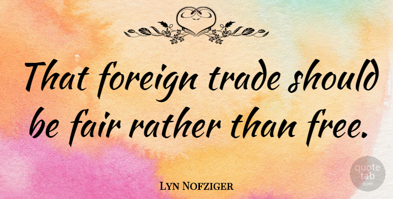 Lyn Nofziger Quote About Should, Trade, Foreign Trade: That Foreign Trade Should Be...
