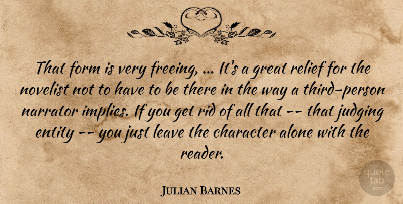 Julian Barnes Quote About Alone, Character, Entity, Form, Great: That Form Is Very Freeing...