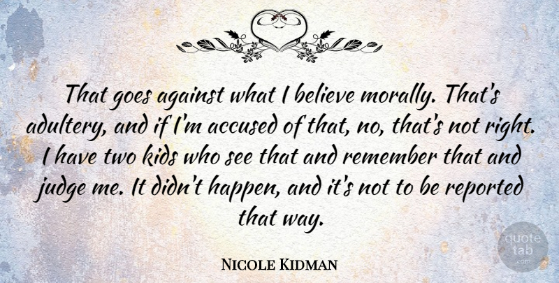 Nicole Kidman Quote About Believe, Kids, Two: That Goes Against What I...