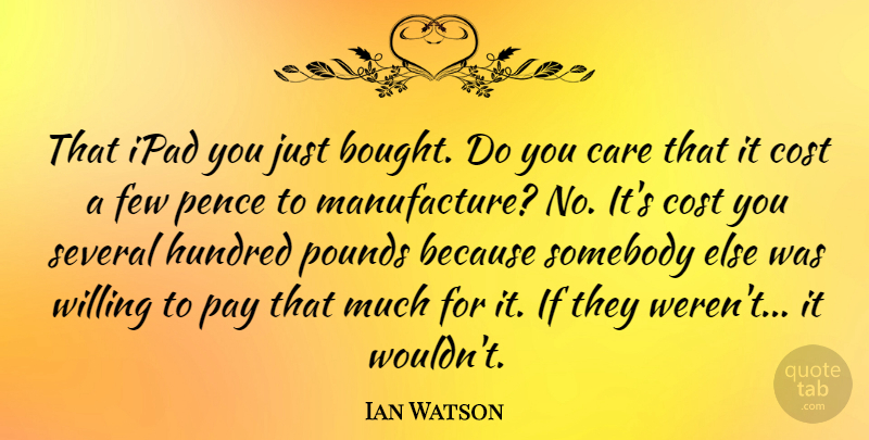 Ian Watson Quote About Cost, Few, Hundred, Ipad, Pounds: That Ipad You Just Bought...