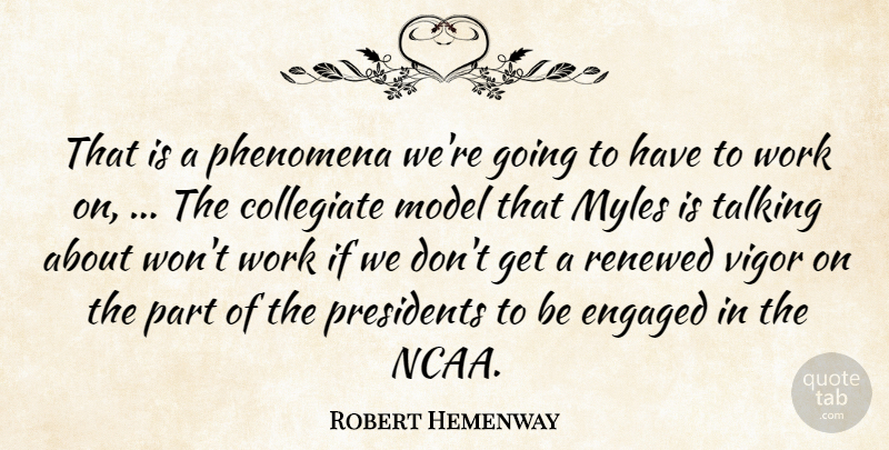 Robert Hemenway Quote About Engaged, Model, Phenomena, Presidents, Renewed: That Is A Phenomena Were...