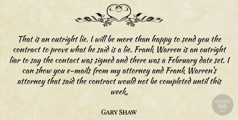 Gary Shaw Quote About Attorney, Completed, Contact, Contract, Date: That Is An Outright Lie...