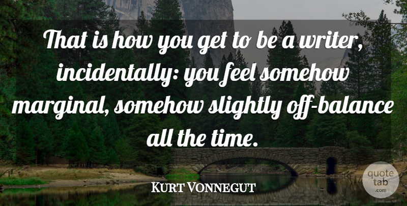 Kurt Vonnegut Quote About Slightly, Somehow, Time: That Is How You Get...