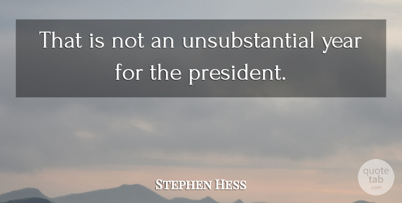Stephen Hess Quote About Year: That Is Not An Unsubstantial...