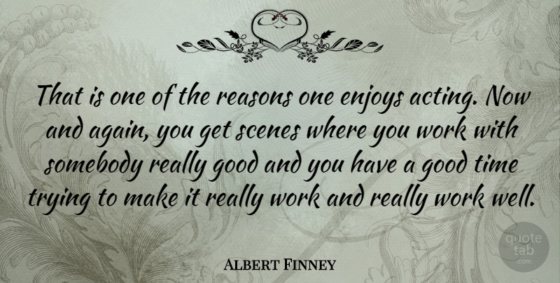 Albert Finney Quote About Trying, Acting, Good Times: That Is One Of The...