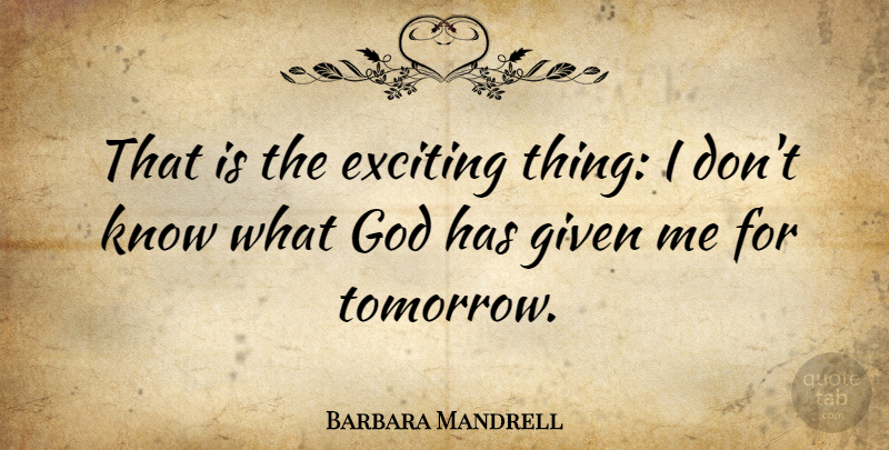 Barbara Mandrell Quote About Tomorrow, Given, Exciting: That Is The Exciting Thing...