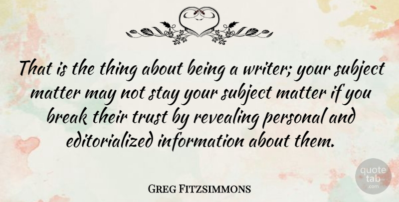 Greg Fitzsimmons Quote About Break, Information, Matter, Personal, Revealing: That Is The Thing About...