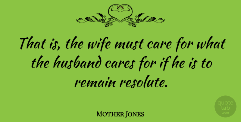 Mother Jones Quote About Husband, Wife, Care: That Is The Wife Must...