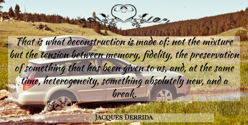 Jacques Derrida Quote About Memories, Mixtures, Fidelity: That Is What Deconstruction Is...