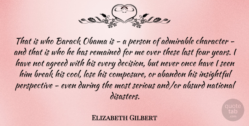 Elizabeth Gilbert Quote About Character, Years, Perspective: That Is Who Barack Obama...