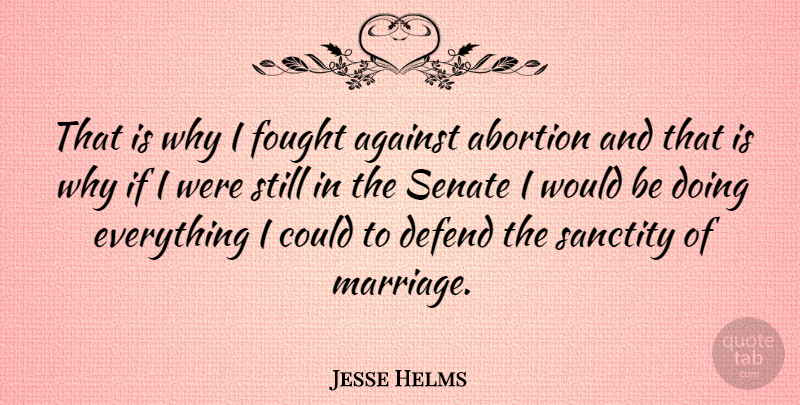 Jesse Helms Quote About Abortion, Would Be, Sanctity: That Is Why I Fought...