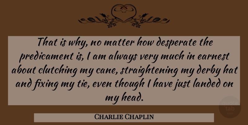 Charlie Chaplin Quote About Ties, Fixing, Hats: That Is Why No Matter...