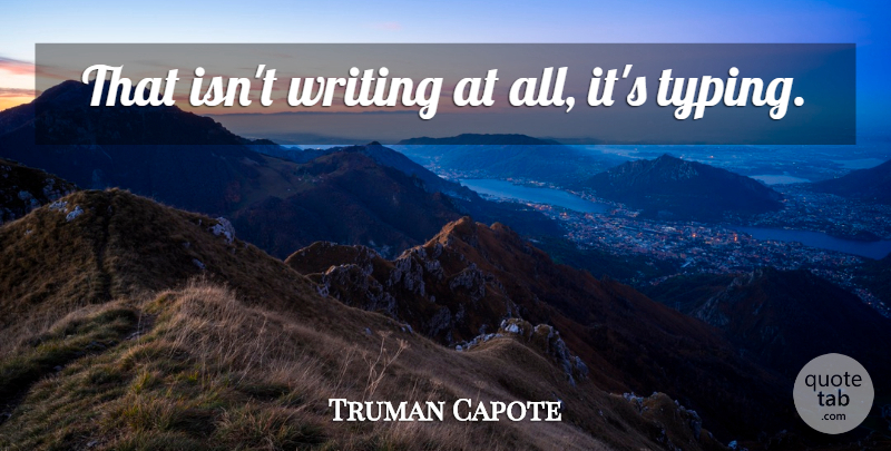 Truman Capote Quote About Writing, Typing: That Isnt Writing At All...