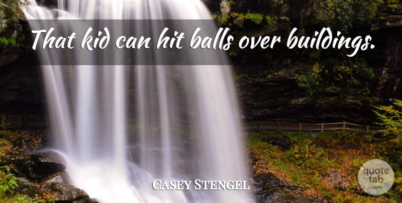 Casey Stengel Quote About Baseball, Kids, Balls: That Kid Can Hit Balls...