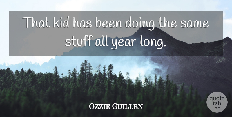 Ozzie Guillen Quote About Kid, Stuff, Year: That Kid Has Been Doing...