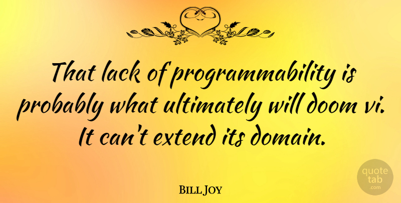 Bill Joy Quote About Fate, Domain, Doom: That Lack Of Programmability Is...