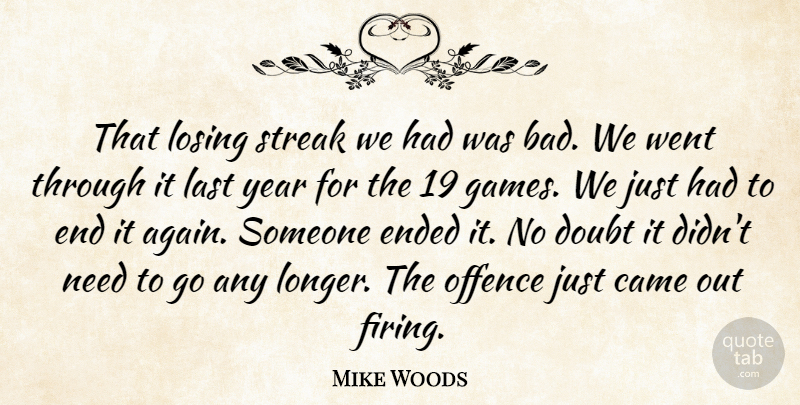 Mike Woods Quote About Came, Doubt, Ended, Last, Losing: That Losing Streak We Had...