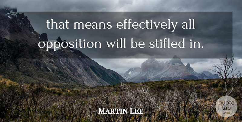 Martin Lee Quote About Means, Opposition, Stifled: That Means Effectively All Opposition...
