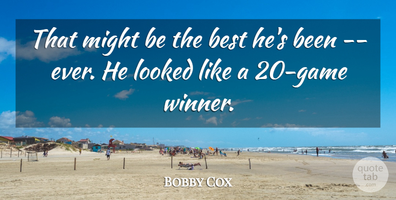 Bobby Cox Quote About Best, Looked, Might: That Might Be The Best...