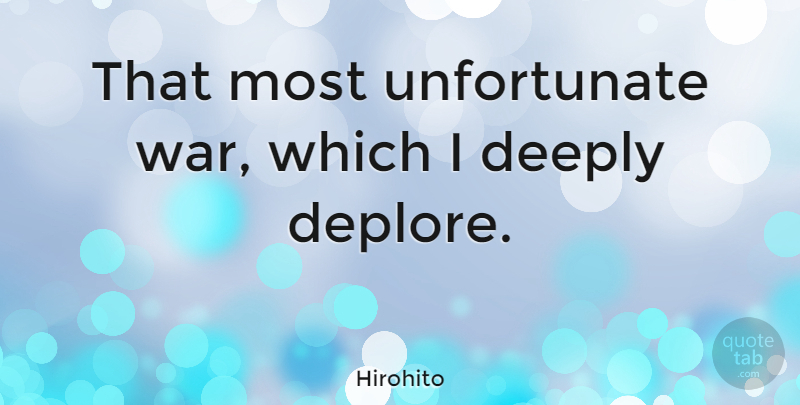 Hirohito Quote About Deeply, War: That Most Unfortunate War Which...