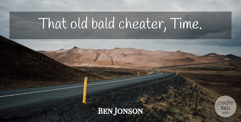 Ben Jonson Quote About Time, Cheater: That Old Bald Cheater Time...