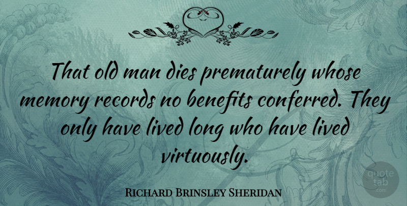 Richard Brinsley Sheridan Quote About Memories, Men, Long: That Old Man Dies Prematurely...