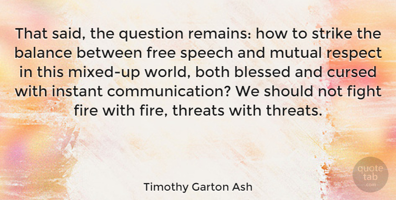 Timothy Garton Ash Quote About Blessed, Communication, Fighting: That Said The Question Remains...