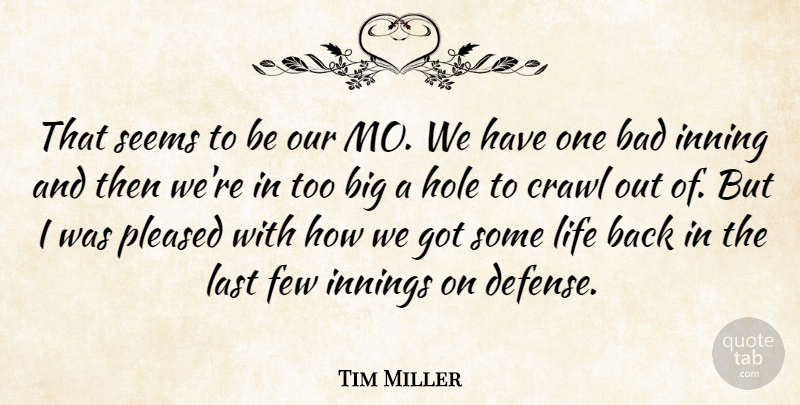 Tim Miller Quote About Bad, Crawl, Few, Hole, Innings: That Seems To Be Our...