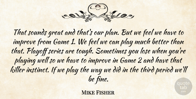 Mike Fisher Quote About Game, Great, Improve, Killer, Lose: That Sounds Great And Thats...
