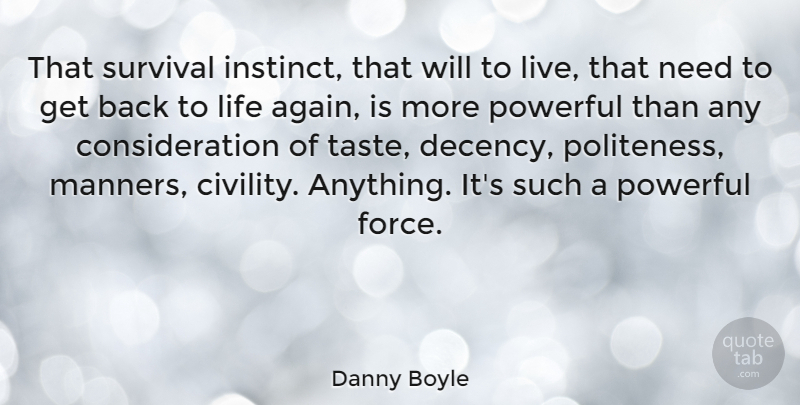Danny Boyle Quote About Powerful, Survival, Needs: That Survival Instinct That Will...