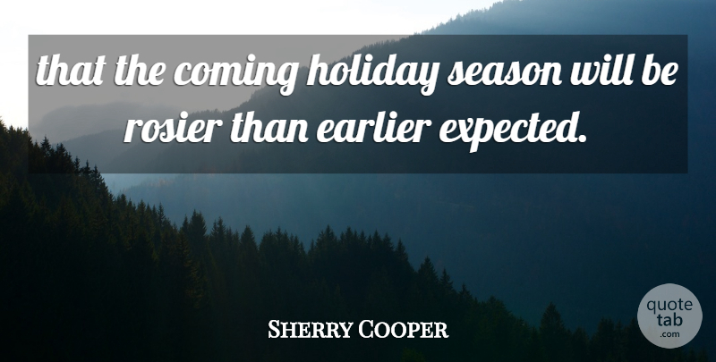 Sherry Cooper Quote About Coming, Earlier, Holiday, Season: That The Coming Holiday Season...
