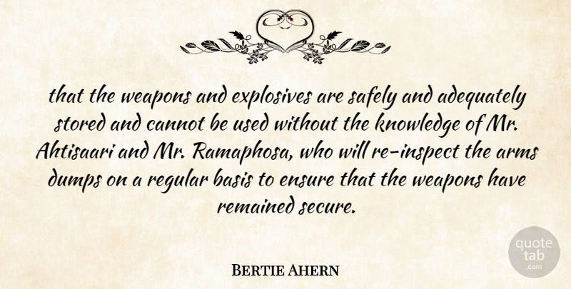 Bertie Ahern Quote About Adequately, Arms, Basis, Cannot, Ensure: That The Weapons And Explosives...