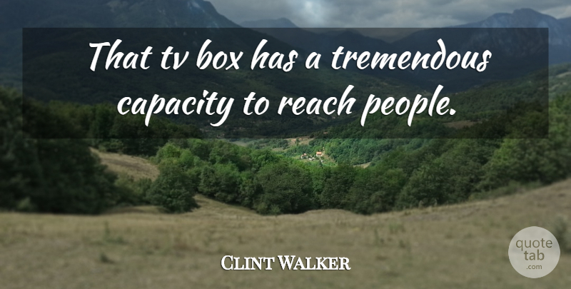 Clint Walker Quote About People, Tvs, Capacity: That Tv Box Has A...