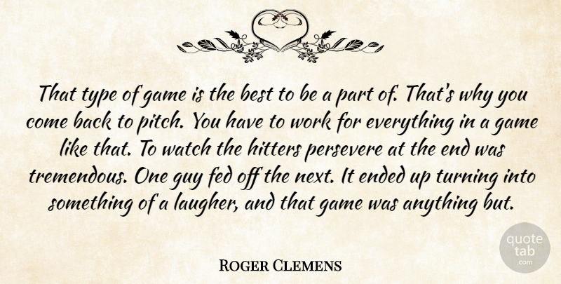 Roger Clemens Quote About Best, Ended, Fed, Game, Guy: That Type Of Game Is...