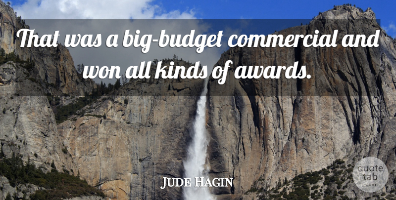 Jude Hagin Quote About Commercial, Kinds, Won: That Was A Big Budget...