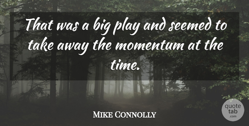 Mike Connolly Quote About Momentum, Seemed: That Was A Big Play...