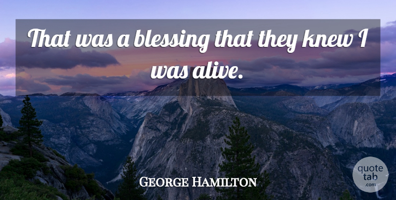 George Hamilton Quote About Blessing, Knew: That Was A Blessing That...