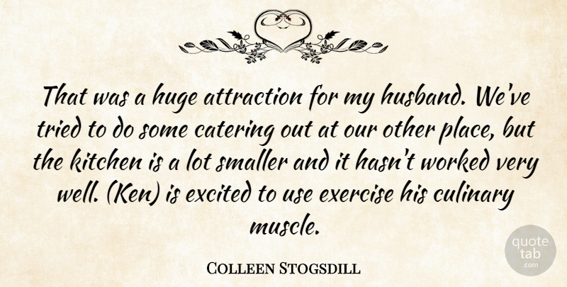 Colleen Stogsdill Quote About Attraction, Catering, Culinary, Excited, Exercise: That Was A Huge Attraction...