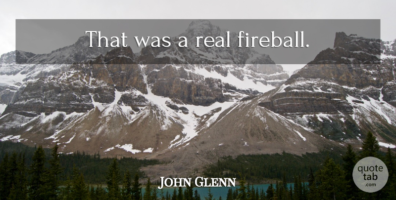John Glenn Quote About Real, Moon, Star Gazing: That Was A Real Fireball...