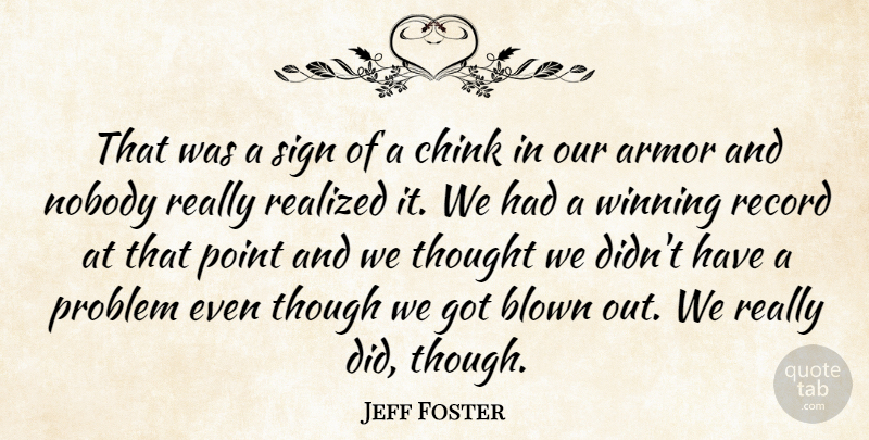 Jeff Foster Quote About Armor, Blown, Nobody, Point, Problem: That Was A Sign Of...
