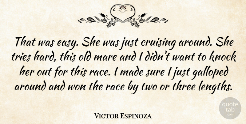 Victor Espinoza Quote About Knock, Race, Sure, Three, Tries: That Was Easy She Was...