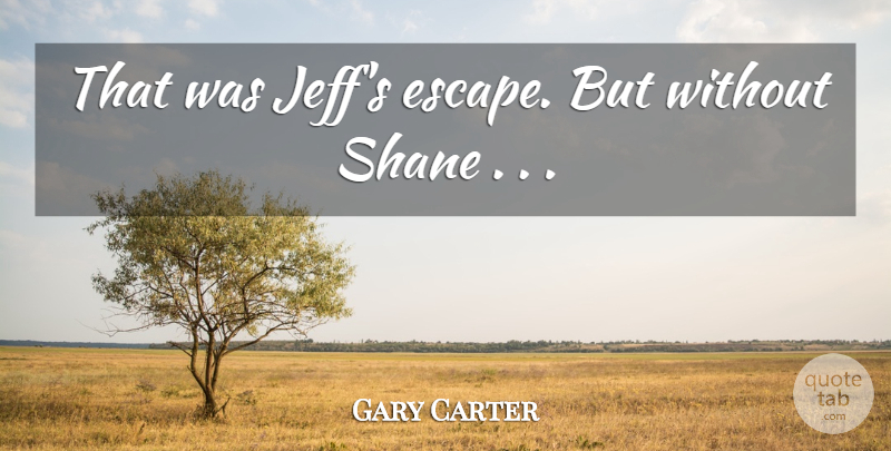 Gary Carter Quote About undefined: That Was Jeffs Escape But...