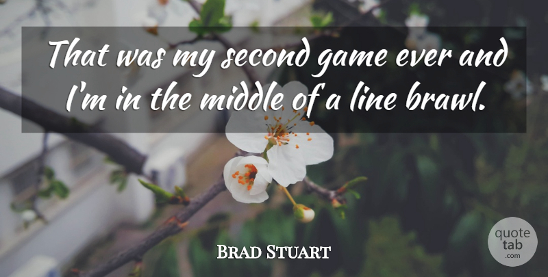 Brad Stuart Quote About Game, Line, Middle, Second: That Was My Second Game...