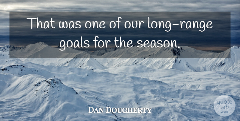 Dan Dougherty Quote About Goals: That Was One Of Our...