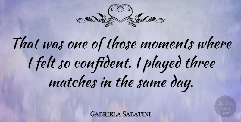 Gabriela Sabatini Quote About Three, Moments, Felt: That Was One Of Those...
