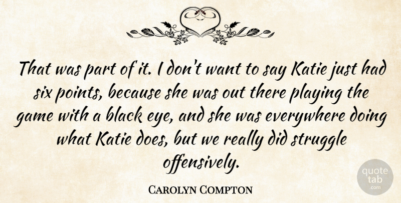 Carolyn Compton Quote About Black, Everywhere, Game, Katie, Playing: That Was Part Of It...