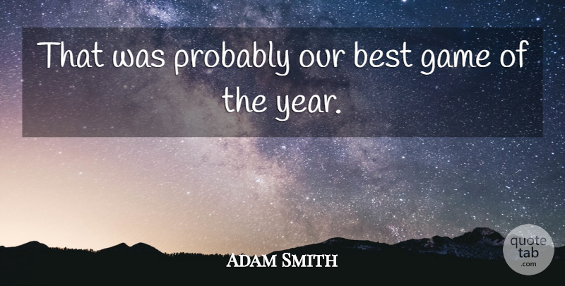 Adam Smith Quote About Best, Game: That Was Probably Our Best...