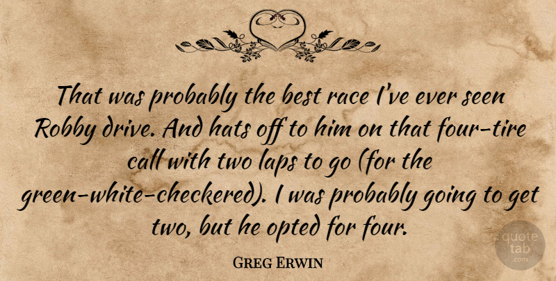 Greg Erwin Quote About Best, Call, Hats, Laps, Race: That Was Probably The Best...